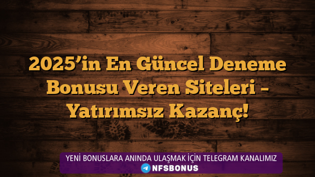 2025’in En Güncel Deneme Bonusu Veren Siteleri – Yatırımsız Kazanç!