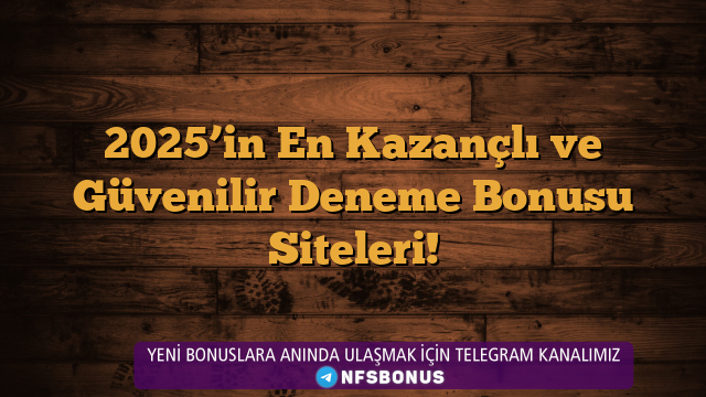 2025’in En Kazançlı ve Güvenilir Deneme Bonusu Siteleri!