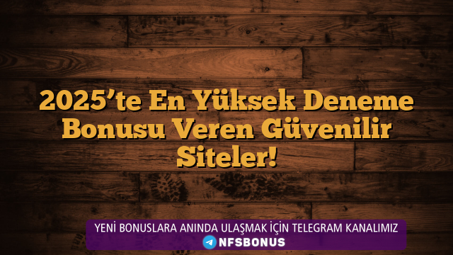 2025’te En Yüksek Deneme Bonusu Veren Güvenilir Siteler!