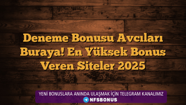 Deneme Bonusu Avcıları Buraya! En Yüksek Bonus Veren Siteler 2025