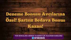 Deneme Bonusu Avcılarına Özel! Şartsız Bedava Bonus Kazan!