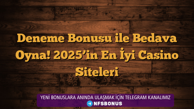 Deneme Bonusu ile Bedava Oyna! 2025’in En İyi Casino Siteleri