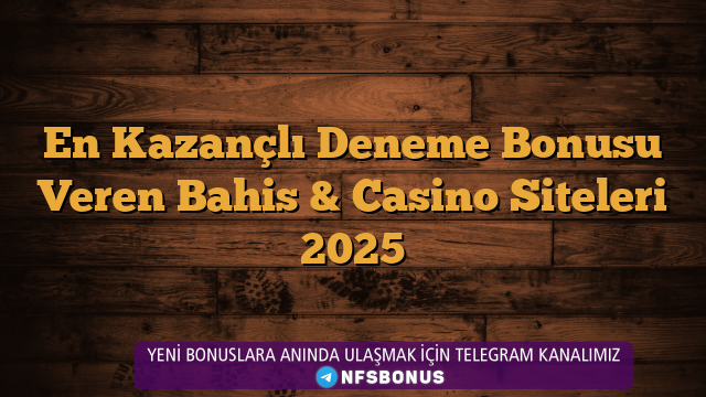 En Kazançlı Deneme Bonusu Veren Bahis & Casino Siteleri 2025