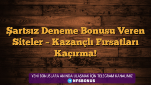 Şartsız Deneme Bonusu Veren Siteler – Kazançlı Fırsatları Kaçırma!